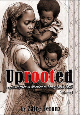 UPROOTED... From Africa to America to Bring Forth Fruit ...In Government and Ministry - Volume I