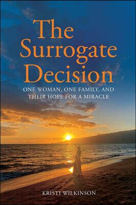 The Surrogate Decision: One Woman, One Family, and Their Hope for a Miracle