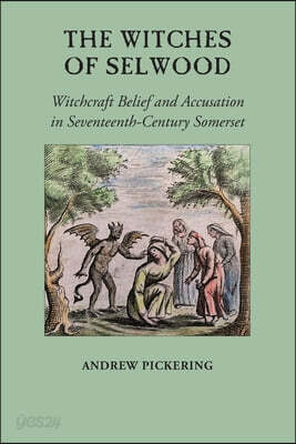 The Witches of Selwood: Witchcraft Belief and Accusation in Seventeenth-Century Somerset