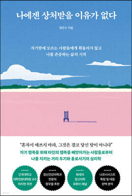 나에겐 상처받을 이유가 없다 : 자기밖에 모르는 사람들에게 휘둘리지 않고 나를 존중하는 삶의 시작