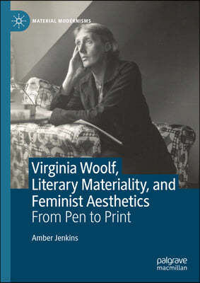 Virginia Woolf, Literary Materiality, and Feminist Aesthetics: From Pen to Print