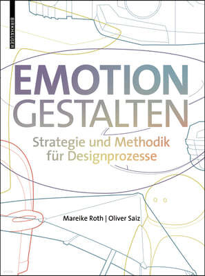 Emotion Gestalten: Strategie Und Methodik Für Designprozesse