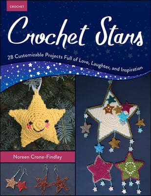 Crochet Stars: 25+ Customizable Projects Full of Love, Laughter, and Inspiration