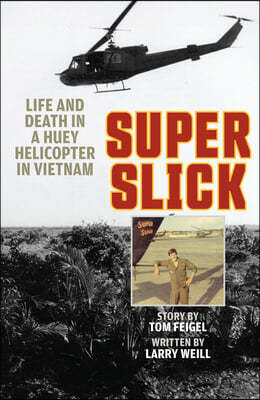 Super Slick: Life and Death in a Huey Helicopter in Vietnam