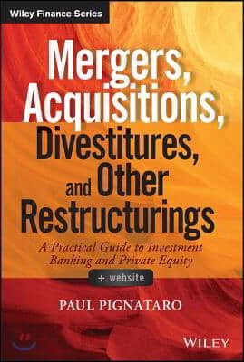 Mergers, Acquisitions, Divestitures, and Other Restructurings, + Website: A Practical Guide to Investment Banking and Private Equity