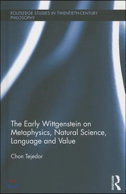 Early Wittgenstein on Metaphysics, Natural Science, Language and Value