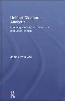 Unified Discourse Analysis: Language, Reality, Virtual Worlds, and Video Games