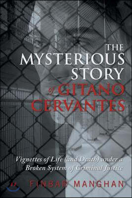 The Mysterious Story of Gitano Cervantes: Vignettes of Life (and Death) under a Broken System of Criminal Justice