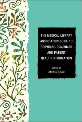 The Medical Library Association Guide to Providing Consumer and Patient Health Information