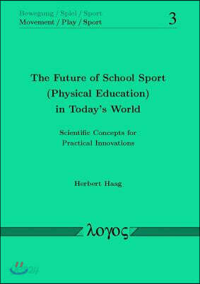 The Future of School Sport (Physical Education) in Today's World: Scientific Concepts for Practical Innovations