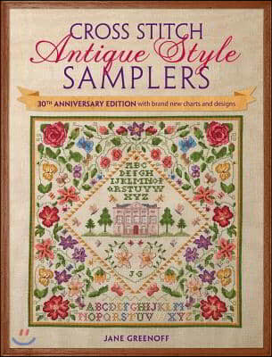 Cross Stitch Antique Style Samplers: 30th Anniversary Edition with Brand New Charts and Designs