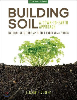 Building Soil: A Down-To-Earth Approach: Natural Solutions for Better Gardens & Yards
