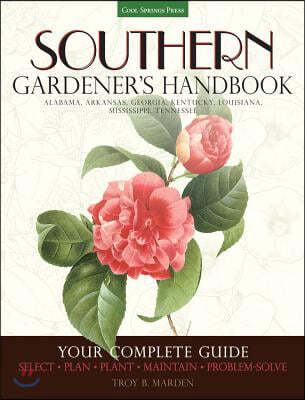 Southern Gardener's Handbook: Your Complete Guide: Select, Plan, Plant, Maintain, Problem-Solve - Alabama, Arkansas, Georgia, Kentucky, Louisiana, M