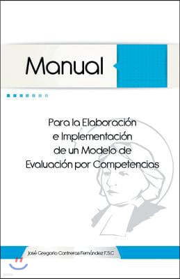 Manual Para La Elaboracion E Implementacion de Un Modelo de Evaluacion Por Competencias