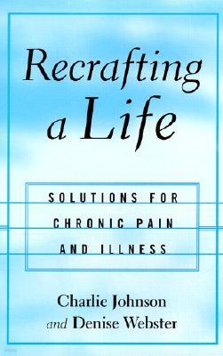 Recrafting a Life: Solutions for Chronic Pain and Illness