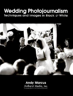Wedding Photojournalism: Techniques and Images in Black & White