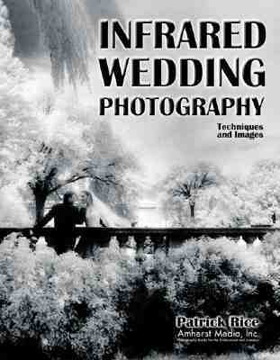 Infrared Wedding Photography: Techniques and Images in Black & White