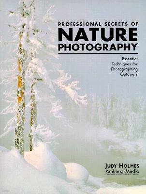 Professional Secrets of Nature Photography: Essential Skills for Photographing the Outdoors