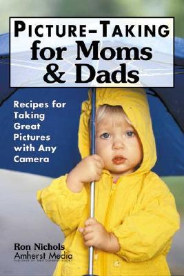 Picture-Taking for Moms & Dads: Recipes for Great Results with Any Camera