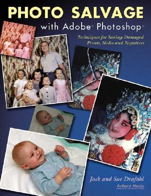 Photo Salvage with Adobe Photoshop: Techniques for Saving Damaged Prints, Slides and Negatives