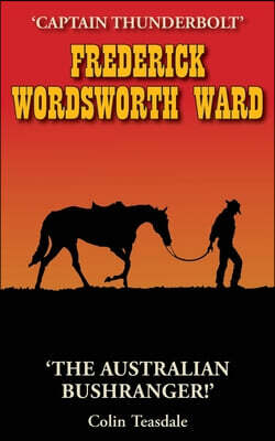 Frederick Wordsworth Ward: Captain Thunderbolt - The Australian Bushranger