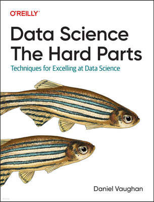 Data Science: The Hard Parts: Techniques for Excelling at Data Science