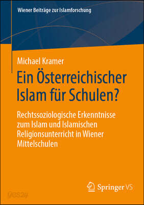 Ein Österreichischer Islam Für Schulen?: Rechtssoziologische Erkenntnisse Zum Islam Und Islamischen Religionsunterricht in Wiener Mittelschulen