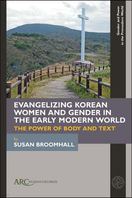 Evangelizing Korean Women and Gender in the Early Modern World: The Power of Body and Text