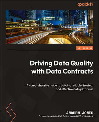 Driving Data Quality with Data Contracts: A comprehensive guide to building reliable, trusted, and effective data platforms