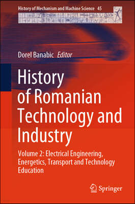 History of Romanian Technology and Industry: Volume 2: Electrical Engineering, Energetics, Transport and Technology Education