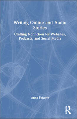 Writing Online and Audio Stories: Crafting Nonfiction for Websites, Podcasts, and Social Media