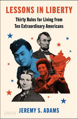 Lessons in Liberty: Thirty Rules for Living from Ten Extraordinary Americans