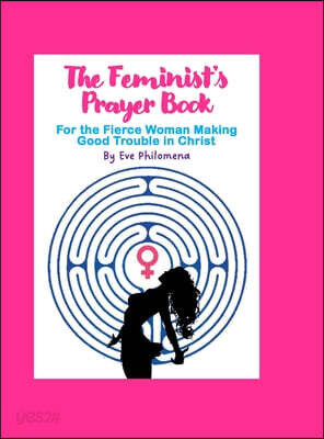 A Feminist's Prayer Book: For the Fierce Woman Making Good Trouble in Christ