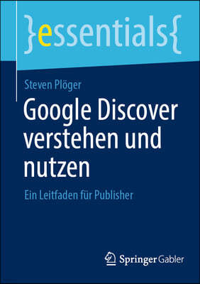 Google Discover Verstehen Und Nutzen: Ein Leitfaden Fur Publisher