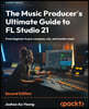 The Music Producer's Ultimate Guide to FL Studio 21, 2/E