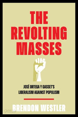 The Revolting Masses: José Ortega Y Gasset's Liberalism Against Populism