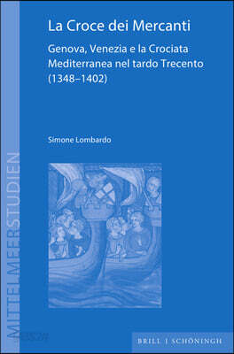 La Croce Dei Mercanti: Genova, Venezia E La Crociata Mediterranea Nel Tardo Trecento (1348-1402)