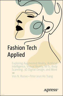 Fashion Tech Applied: Exploring Augmented Reality, Artificial Intelligence, Virtual Reality, Nfts, Body Scanning, 3D Digital Design, and Mor