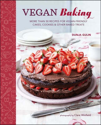 Vegan Baking: More Than 50 Recipes for Vegan-Friendly Cakes, Cookies & Other Baked Treats