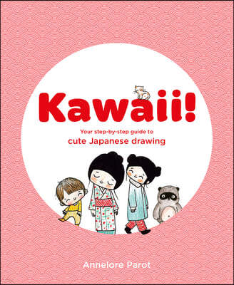 Kawaii!: Your Step-By-Step Guide to Cute Japanese Drawing