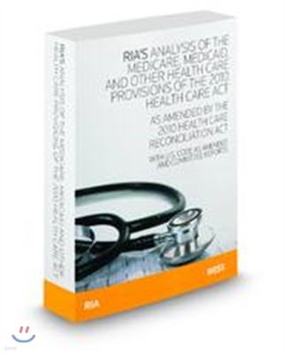 RIAs Complete Analysis of the Medicare, Medicaid and Other Provisions of the 2010 Health Care Act, as Amended by the 2010 Health Care Reconciliation Act  