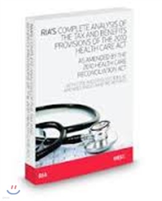 RIAs Complete Analysis of the Tax and Benefits Provisions of the 2010 Health Care Act, as Amended by the 2010 Health Care Reconciliation Act