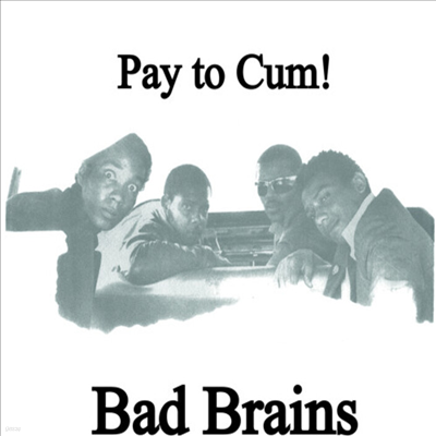 Bad Brains — Pay To Cum! 앨범 커버