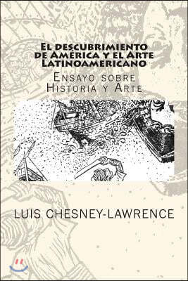El descubrimiento de America y el Arte Latinoamericano: Ensayo sobre historia y arte