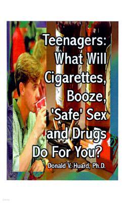 Teen-Agers: What Will Cigarettes, Booze, "Safe" Sex and Drugs Do for You?