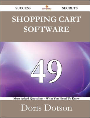 Shopping Cart Software 49 Success Secrets - 49 Most Asked Questions on Shopping Cart Software - What You Need to Know