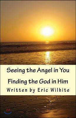 Seeing the Angel in You...Finding the God in Him.: Revised Edition