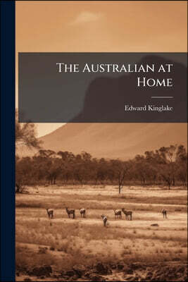 Nabu Press The Australian at Home: Notes and Anecdotes of Life at the Antipodes, Including Useful Hints to Those Intending to Settle in Australian