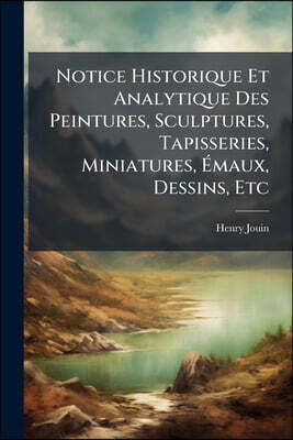Notice Historique Et Analytique Des Peintures, Sculptures, Tapisseries, Miniatures, Émaux, Dessins, Etc: Exposé Dans Les Galéries Des Portraits Nation