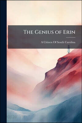 The Genius of Erin: Columbia's Freedom, Flights of Fancy, Lucinda, &c., &c., &c., Being, Part I. of a Series of Poems